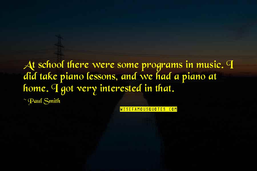 Music In School Quotes By Paul Smith: At school there were some programs in music. Music In School Quotes By Paul Smith: At school there were some programs in music.