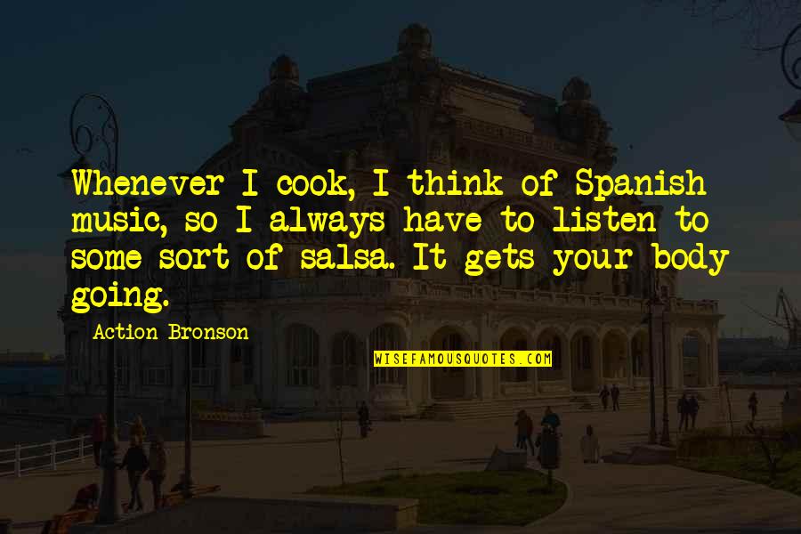 Music In Spanish Quotes By Action Bronson: Whenever I cook, I think of Spanish music,