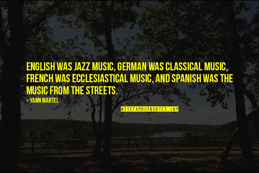 Music In Spanish Quotes By Yann Martel: English was jazz music, German was classical music,