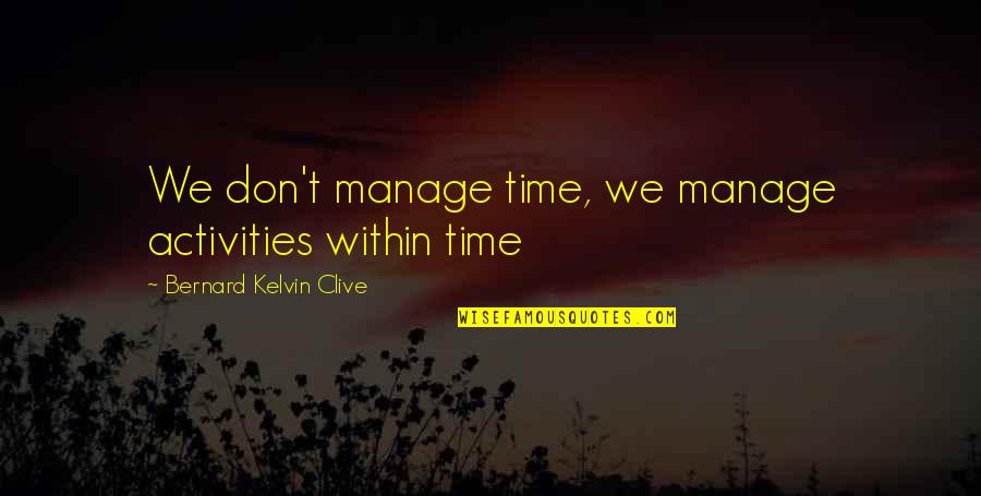 Music In Tamil Quotes By Bernard Kelvin Clive: We don't manage time, we manage activities within Music In Tamil Quotes By Bernard Kelvin Clive: We don't manage time, we manage activities within