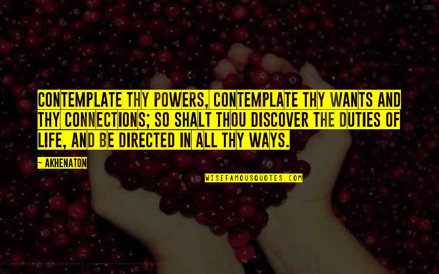 Music In The 1950s Quotes By Akhenaton: Contemplate thy powers, contemplate thy wants and thy Music In The 1950s Quotes By Akhenaton: Contemplate thy powers, contemplate thy wants and thy