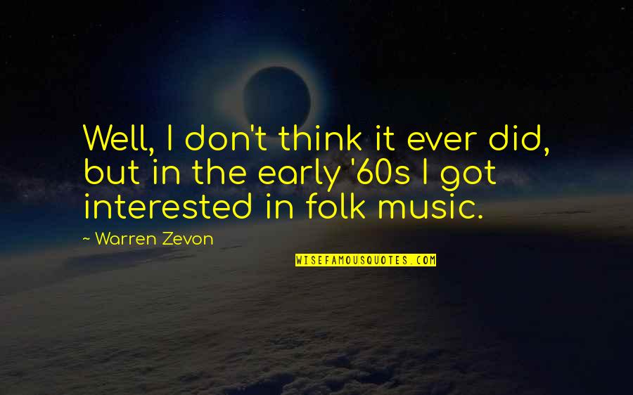 Music In The 60s Quotes By Warren Zevon: Well, I don't think it ever did, but