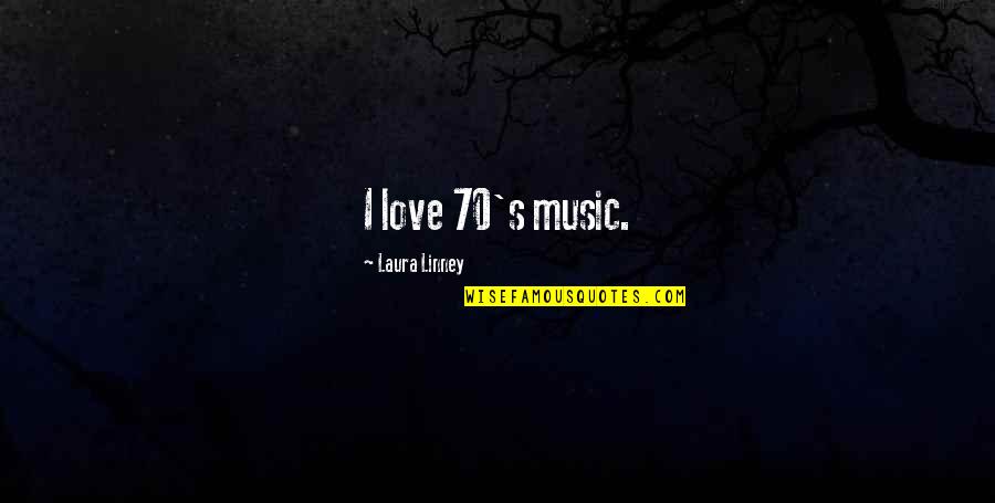 Music In The 70's Quotes By Laura Linney: I love 70's music.
