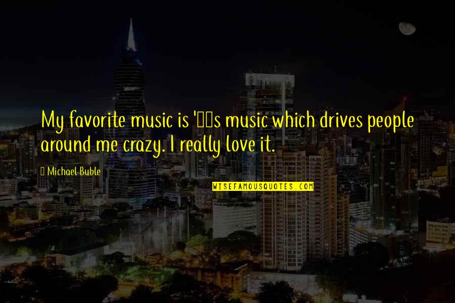 Music In The 80s Quotes By Michael Buble: My favorite music is '80s music which drives