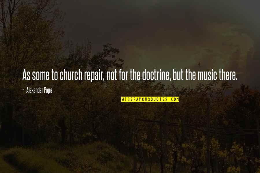 Music In The Church Quotes By Alexander Pope: As some to church repair, not for the