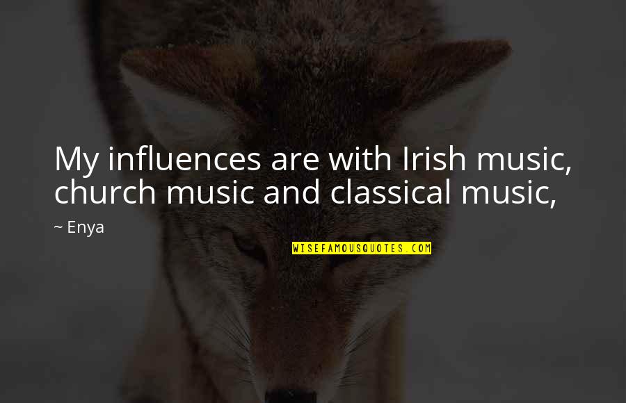 Music In The Church Quotes By Enya: My influences are with Irish music, church music