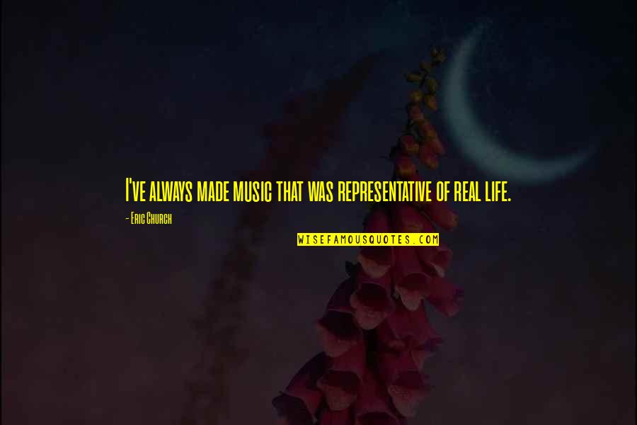 Music In The Church Quotes By Eric Church: I've always made music that was representative of