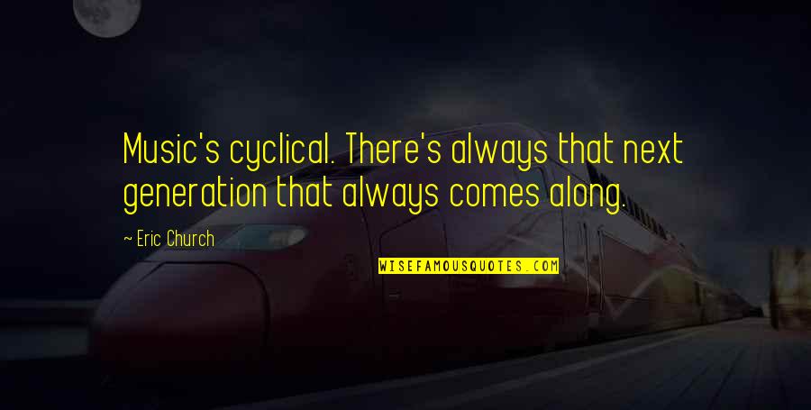 Music In The Church Quotes By Eric Church: Music's cyclical. There's always that next generation that