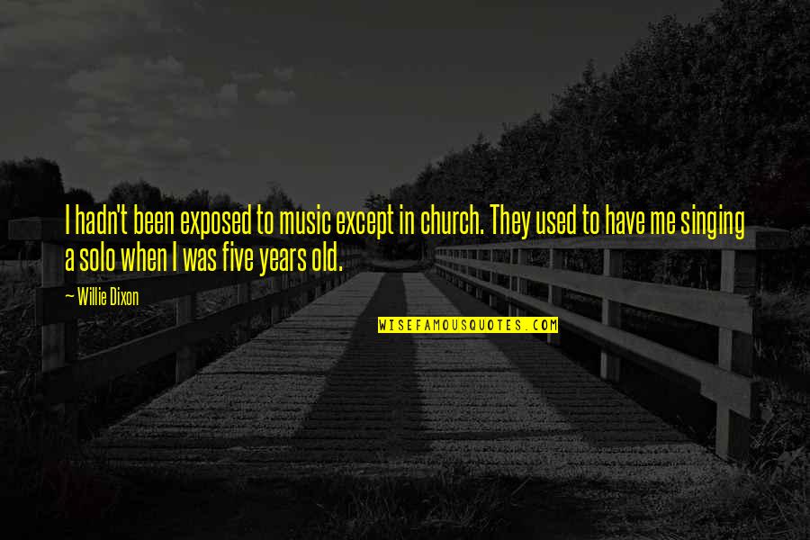 Music In The Church Quotes By Willie Dixon: I hadn't been exposed to music except in