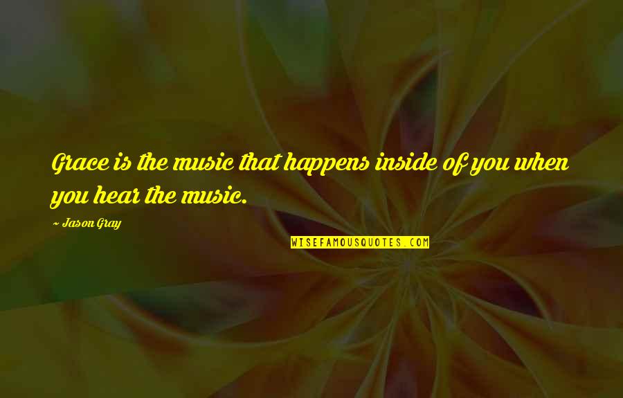 Music In Worship Quotes By Jason Gray: Grace is the music that happens inside of