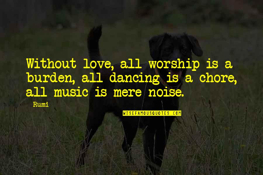 Music In Worship Quotes By Rumi: Without love, all worship is a burden, all