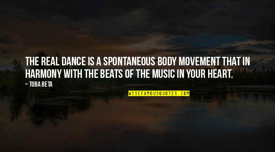 Music In Your Heart Quotes By Toba Beta: The real dance is a spontaneous body movement