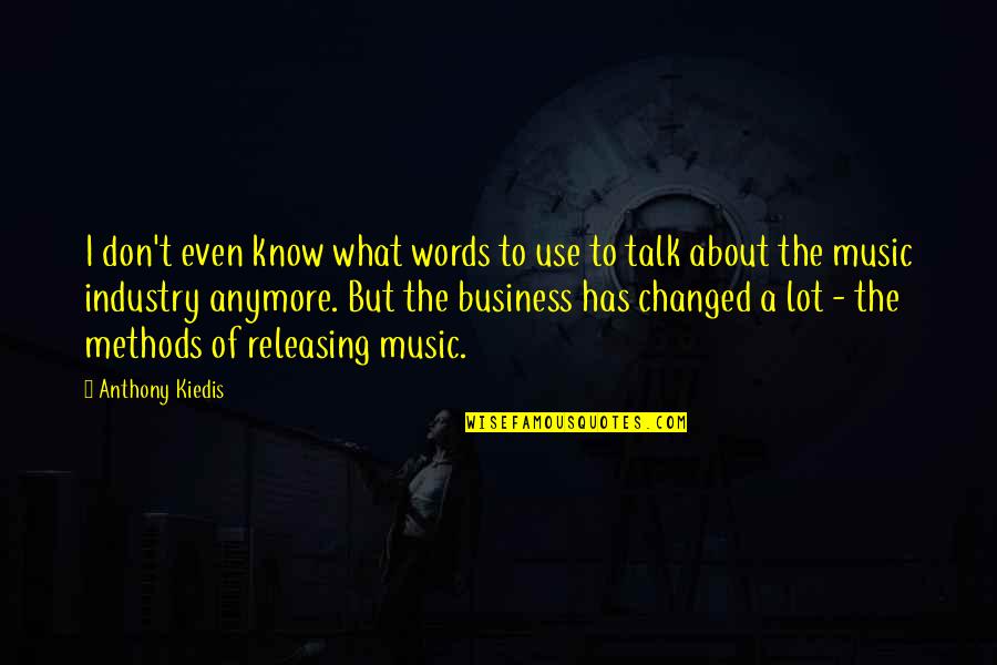 Music Industry Quotes By Anthony Kiedis: I don't even know what words to use