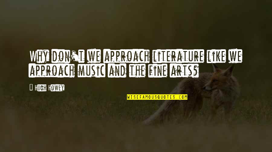 Music Industry Quotes By Hugh Howey: Why don't we approach literature like we approach