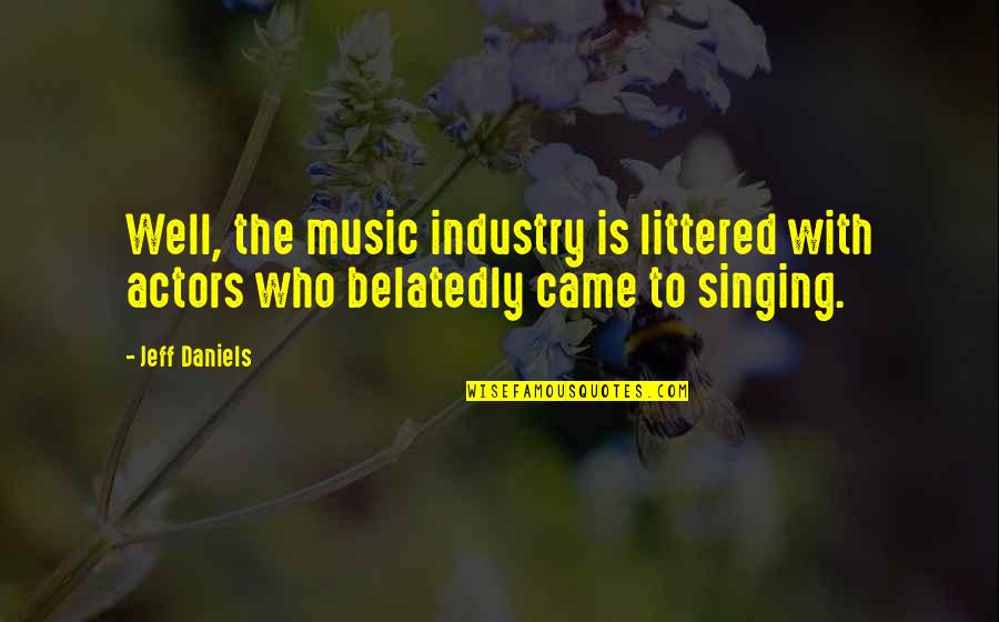 Music Industry Quotes By Jeff Daniels: Well, the music industry is littered with actors