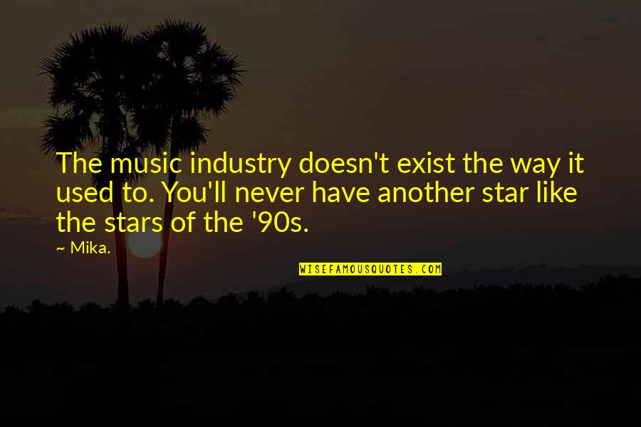 Music Industry Quotes By Mika.: The music industry doesn't exist the way it