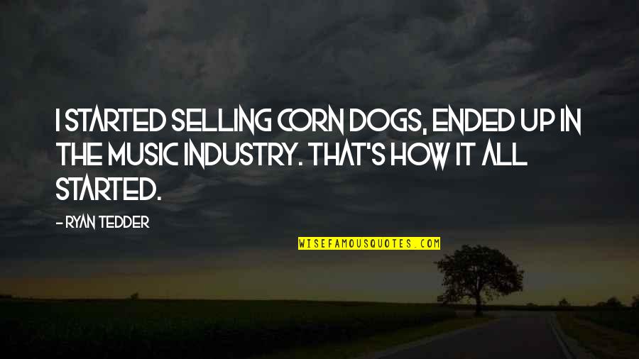 Music Industry Quotes By Ryan Tedder: I started selling corn dogs, ended up in