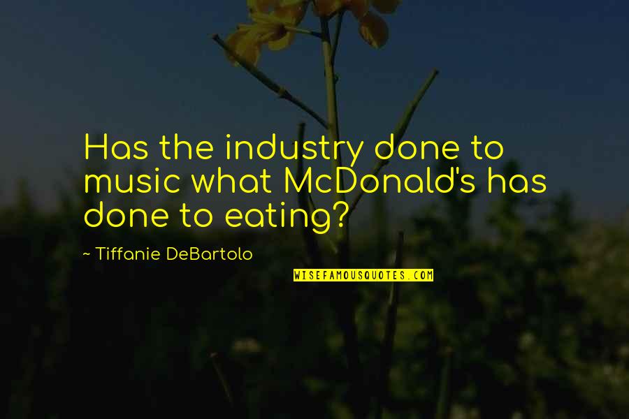 Music Industry Quotes By Tiffanie DeBartolo: Has the industry done to music what McDonald's