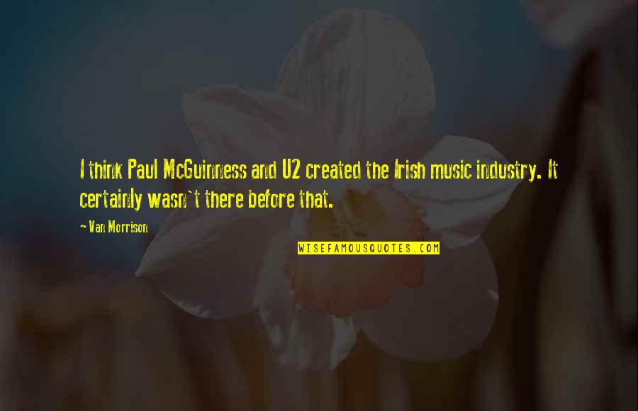 Music Industry Quotes By Van Morrison: I think Paul McGuinness and U2 created the