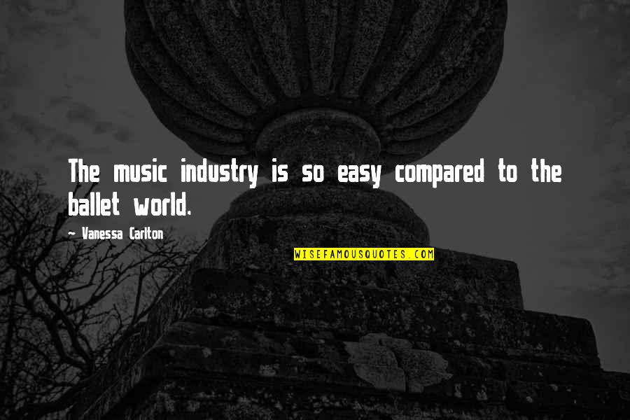 Music Industry Quotes By Vanessa Carlton: The music industry is so easy compared to