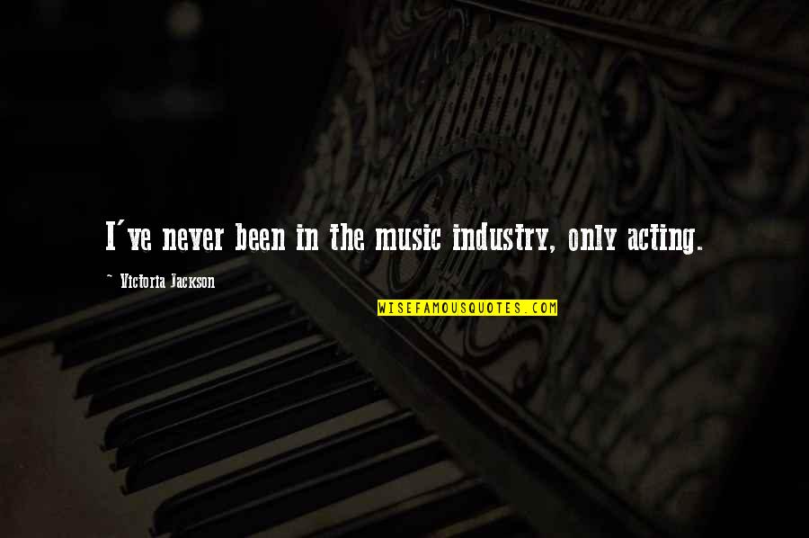 Music Industry Quotes By Victoria Jackson: I've never been in the music industry, only
