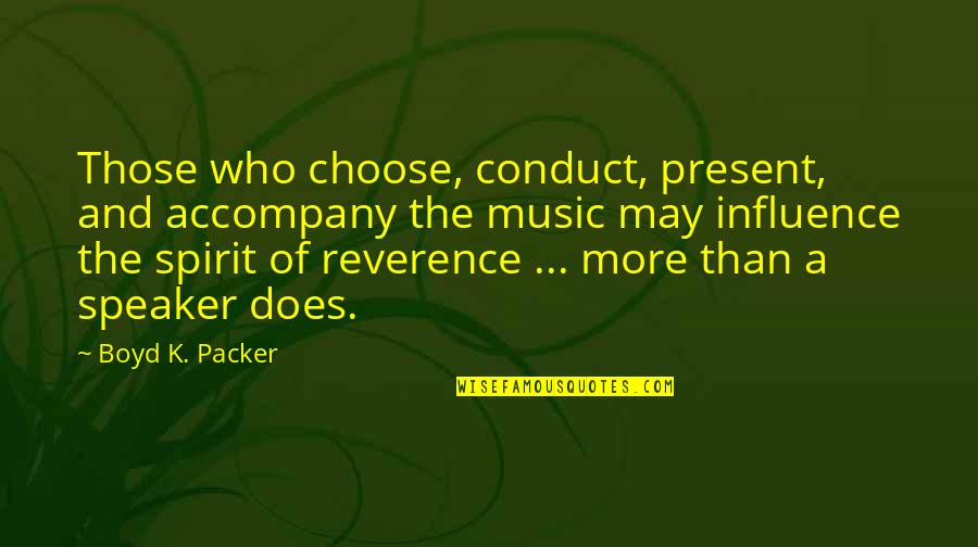 Music Influence Quotes By Boyd K. Packer: Those who choose, conduct, present, and accompany the