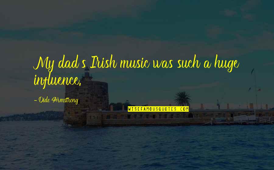 Music Influence Quotes By Dido Armstrong: My dad's Irish music was such a huge