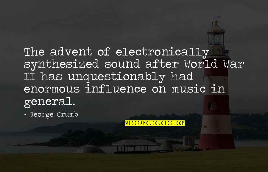 Music Influence Quotes By George Crumb: The advent of electronically synthesized sound after World