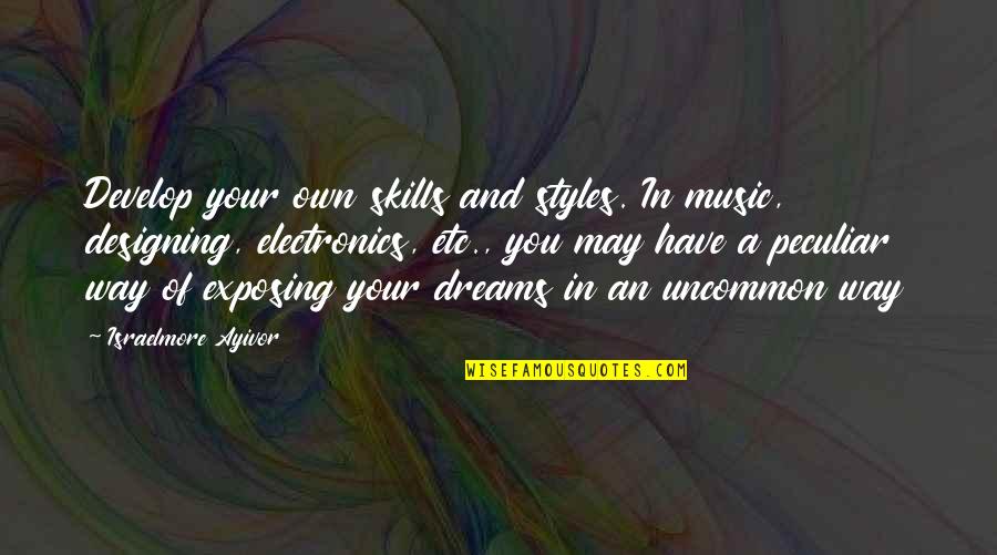 Music Influence Quotes By Israelmore Ayivor: Develop your own skills and styles. In music,