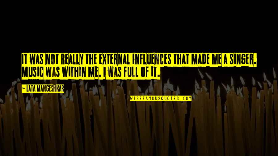 Music Influence Quotes By Lata Mangeshkar: It was not really the external influences that