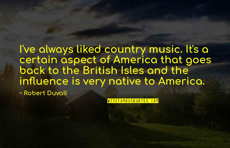 Music Influence Quotes By Robert Duvall: I've always liked country music. It's a certain