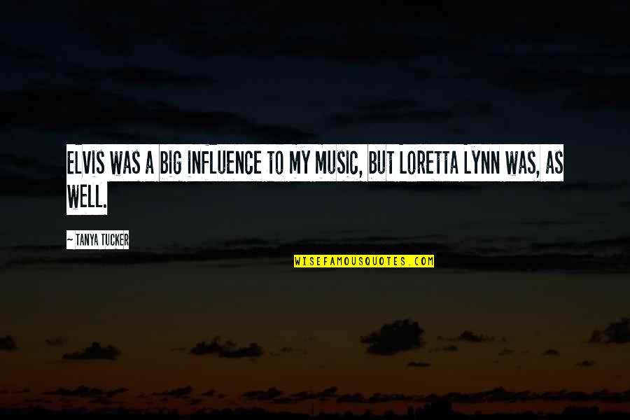 Music Influence Quotes By Tanya Tucker: Elvis was a big influence to my music,