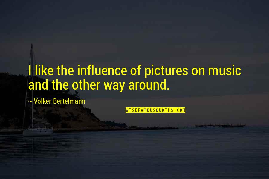 Music Influence Quotes By Volker Bertelmann: I like the influence of pictures on music