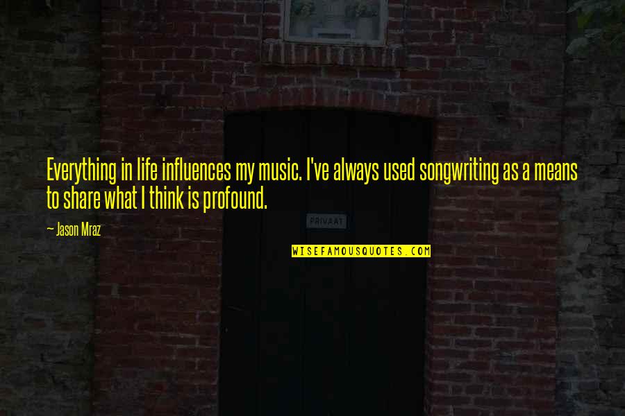 Music Influences Quotes By Jason Mraz: Everything in life influences my music. I've always