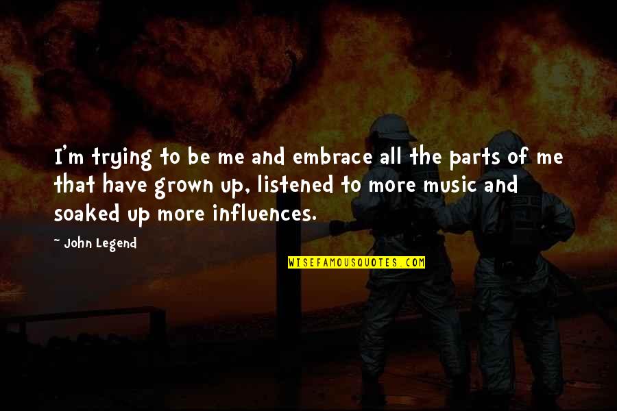 Music Influences Quotes By John Legend: I'm trying to be me and embrace all