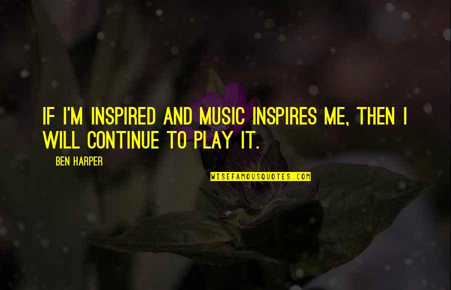 Music Inspires Quotes By Ben Harper: If I'm inspired and music inspires me, then