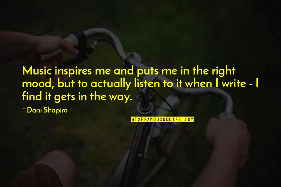 Music Inspires Quotes By Dani Shapiro: Music inspires me and puts me in the