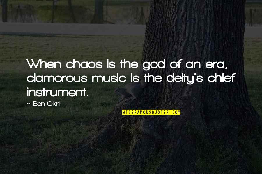 Music Instrument Quotes By Ben Okri: When chaos is the god of an era,