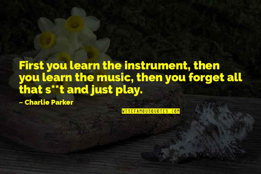 Music Instrument Quotes By Charlie Parker: First you learn the instrument, then you learn