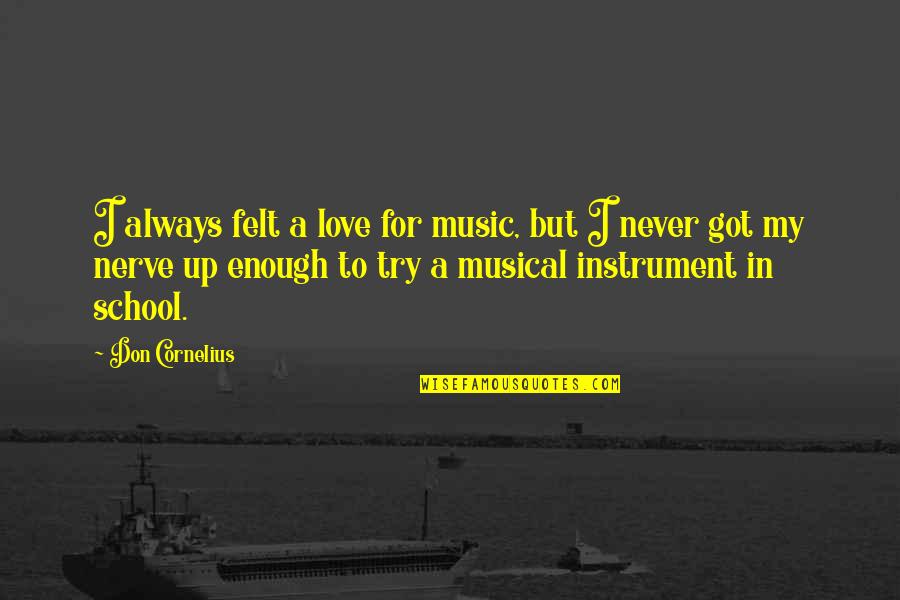 Music Instrument Quotes By Don Cornelius: I always felt a love for music, but