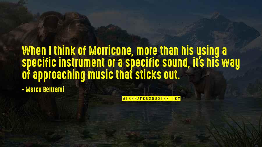 Music Instrument Quotes By Marco Beltrami: When I think of Morricone, more than his