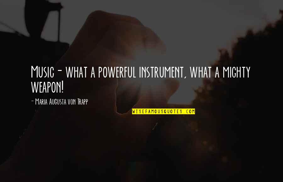 Music Instrument Quotes By Maria Augusta Von Trapp: Music- what a powerful instrument, what a mighty