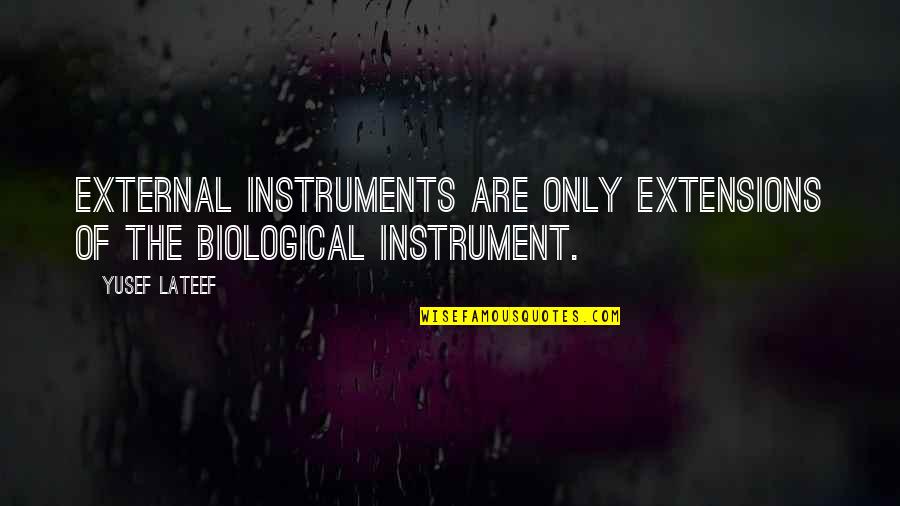 Music Instrument Quotes By Yusef Lateef: External instruments are only extensions of the biological