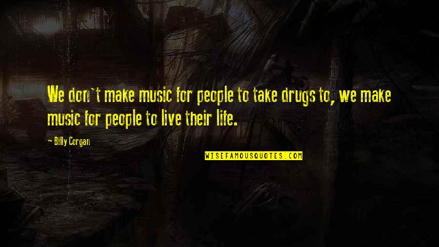 Music Is A Drug Quotes By Billy Corgan: We don't make music for people to take Music Is A Drug Quotes By Billy Corgan: We don't make music for people to take