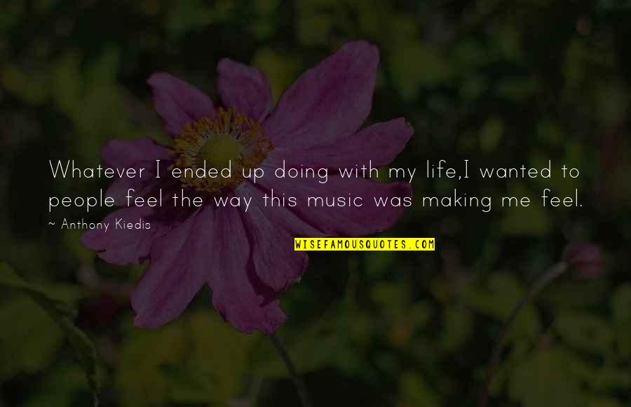 Music Is A Way Of Life Quotes By Anthony Kiedis: Whatever I ended up doing with my life,I