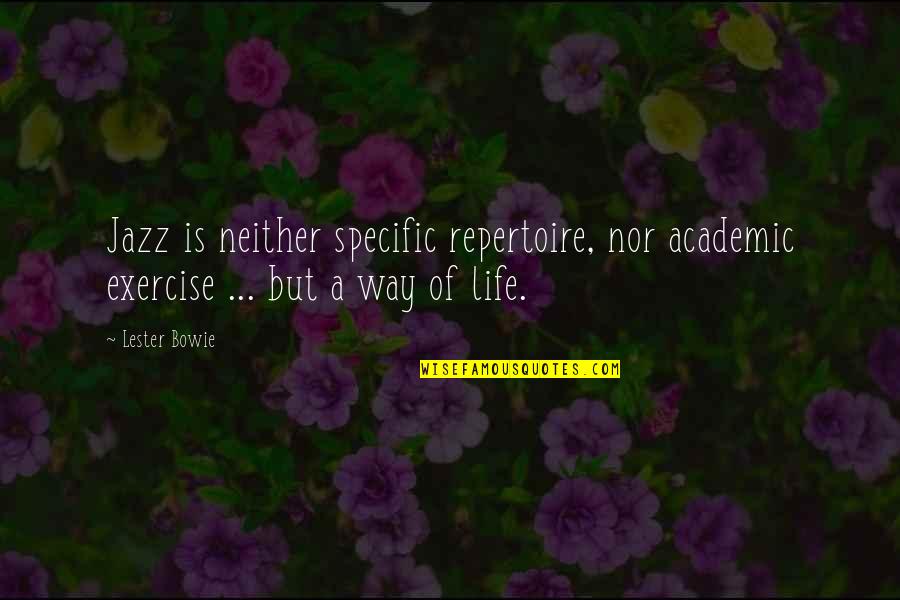 Music Is A Way Of Life Quotes By Lester Bowie: Jazz is neither specific repertoire, nor academic exercise