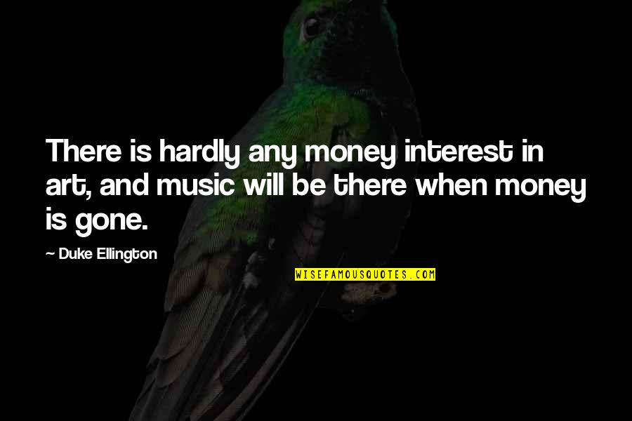 Music Is Art Quotes By Duke Ellington: There is hardly any money interest in art, Music Is Art Quotes By Duke Ellington: There is hardly any money interest in art,