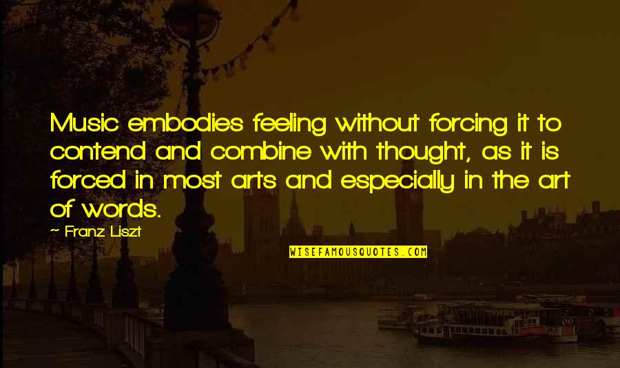 Music Is Art Quotes By Franz Liszt: Music embodies feeling without forcing it to contend Music Is Art Quotes By Franz Liszt: Music embodies feeling without forcing it to contend