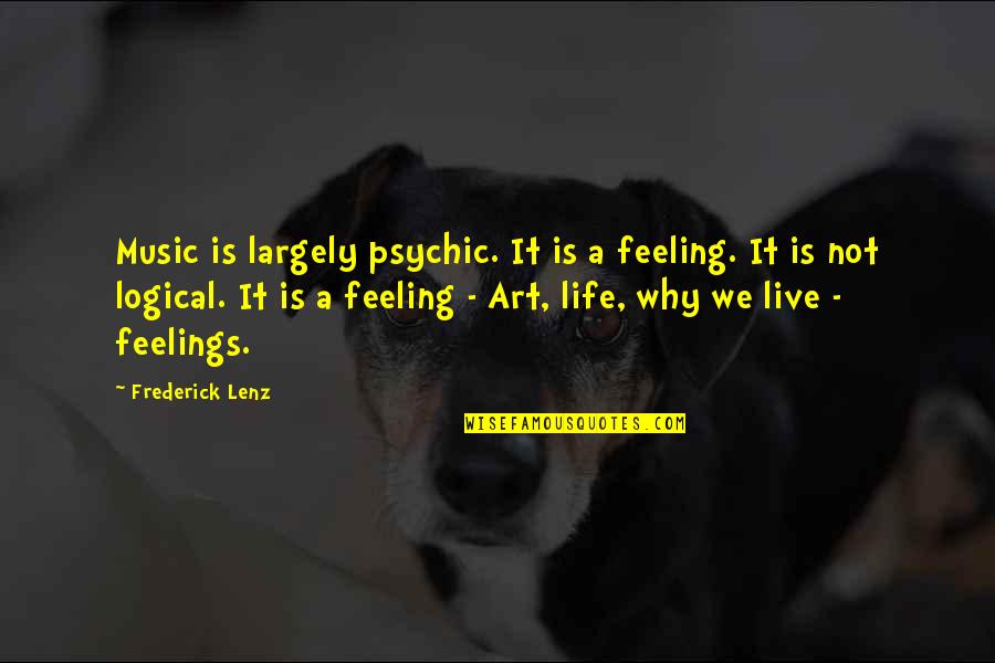 Music Is Art Quotes By Frederick Lenz: Music is largely psychic. It is a feeling. Music Is Art Quotes By Frederick Lenz: Music is largely psychic. It is a feeling.