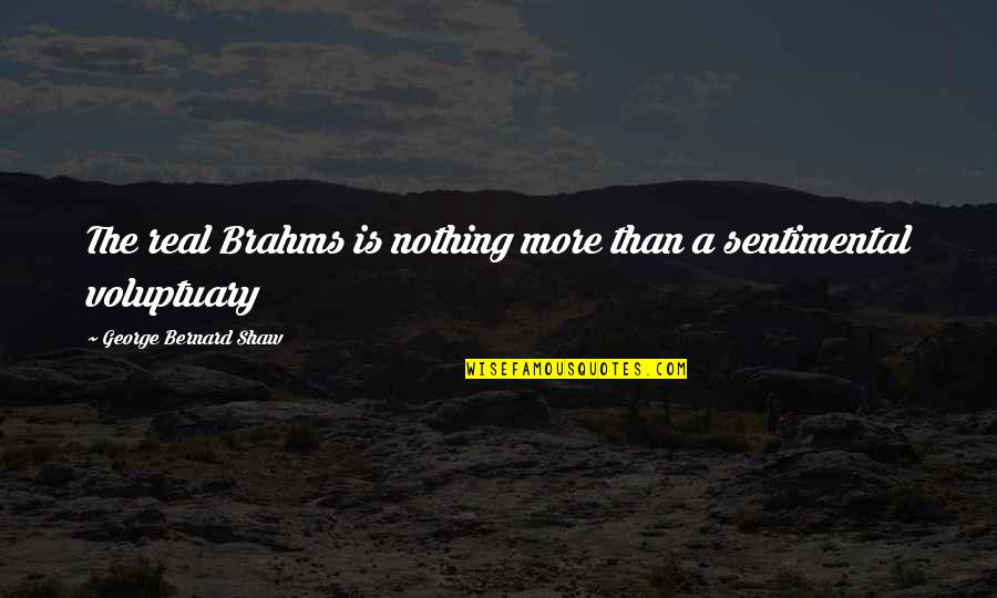 Music Is Art Quotes By George Bernard Shaw: The real Brahms is nothing more than a